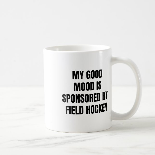 Mug Funny Quote My Good Mood Is Sponsored By Field Hoc (Droite)