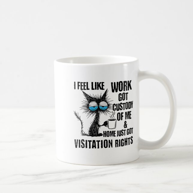 Mug Funny Sarcastic Cat I Feel Like Work Got Custody O (Droite)