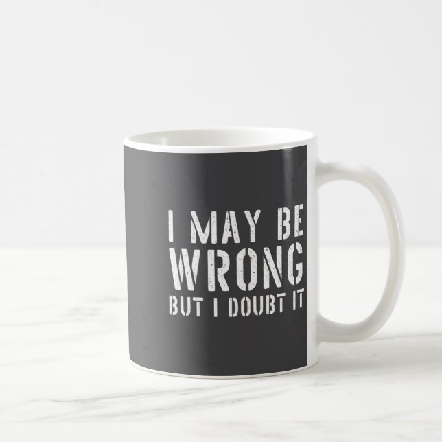 Mug Funny Sarcastic Mens I May Be Wrong But I Doubt It (Droite)
