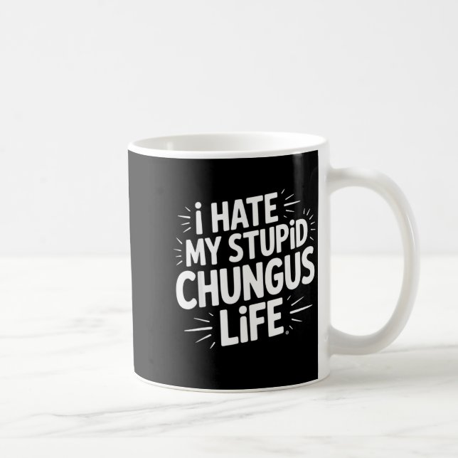 Mug Funny Sarcastic Quote I Hate My Chungus Life  (Droite)