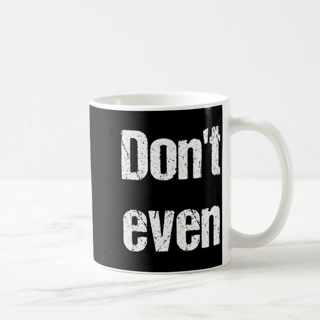 Mug Funny Saying - Don't Even Shirt  (Droite)