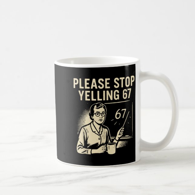 Mug Funny Teacher 67 Meme – Please Stop Yelling 67  (Droite)