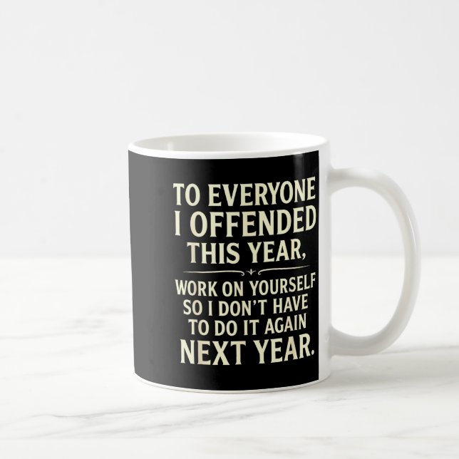 Mug Funny To Everyone I Offended This Year Work On You (Droite)