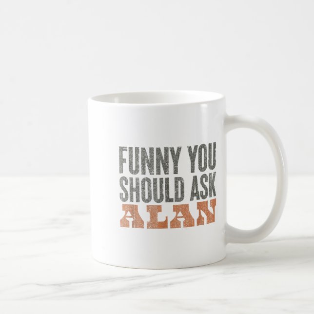 Mug Funny You Should Ask Alan Funny Quote  (Droite)