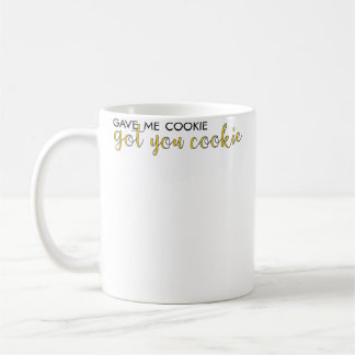 Mug Gave Me Cookie Got You Cookie