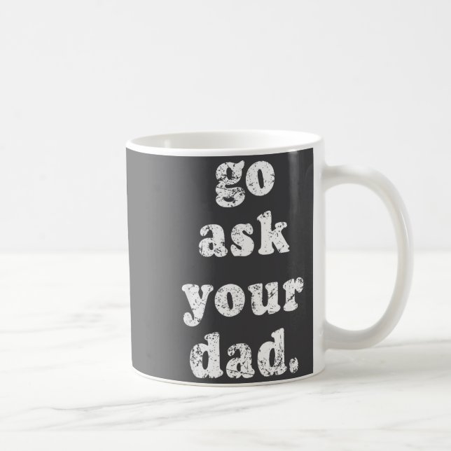 Mug Go Ask Your Dad Funny Dad Father's Day Sayin Quote (Droite)