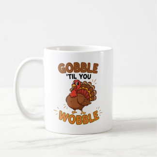 Mug Gobble 'Til You Wobble – Funny Thanksgiving Turkey