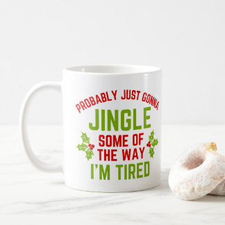 Mug Gonna Jingle Some of the Way Tired Funny Christmas