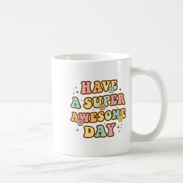 Mug Have A Super Awesome Day - Motivational Sitive Mes (Droite)