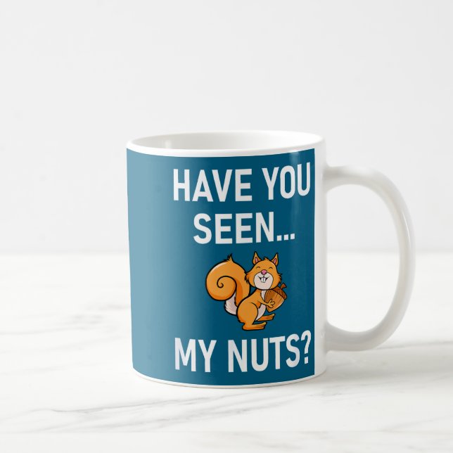 Mug Have You Seen My Nuts, Squirrel Pun Funny, Jokes,  (Droite)