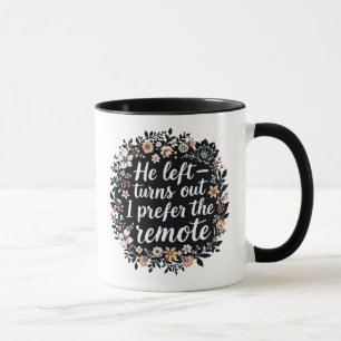 Mug He Left - I Prefer the Remote Funny Floral Quote