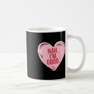 Mug Heart Nah Im Good Funny Anti Valentines Day Single