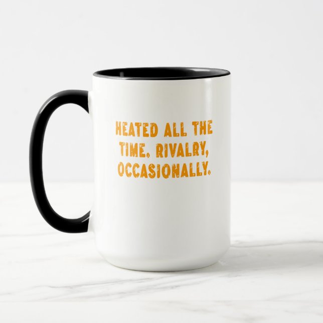Mug Heated All The Time Rivalry Occasionally Funny (Gauche)