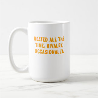 Mug Heated All The Time Rivalry Occasionally Funny