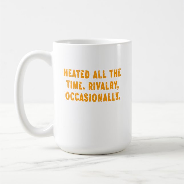 Mug Heated All The Time Rivalry Occasionally Funny (Gauche)