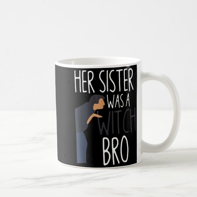 Mug Her Sister Was A Witch Bro Funny Sister Warning  (Droite)