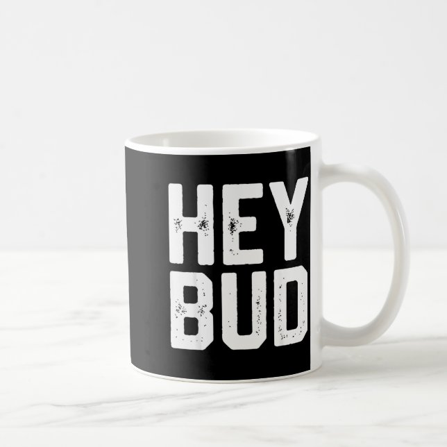Mug Hey Bud Funny Friendly Humor Gag Joke Quote Men Wo (Droite)