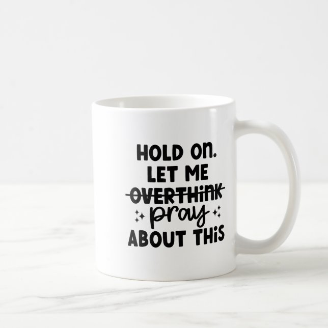 Mug Hold On Let Me Not Overthink Pray About This Funny (Droite)