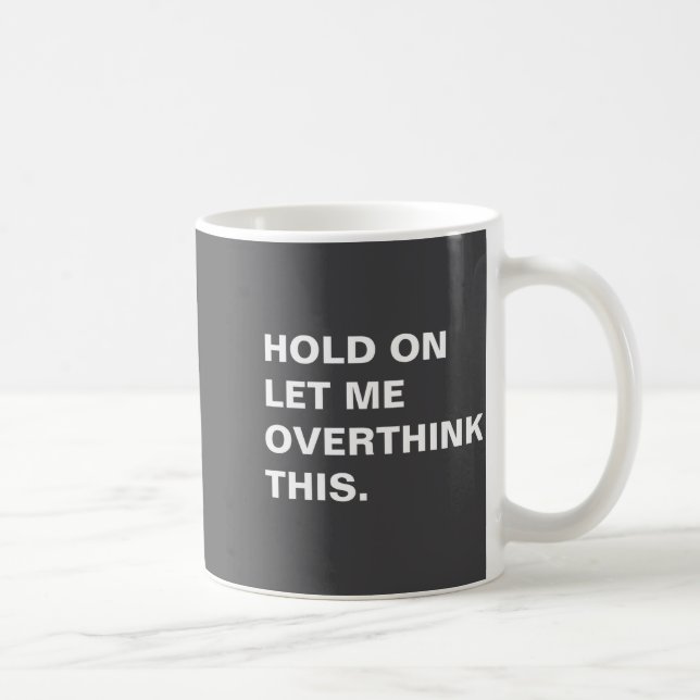 Mug Hold On Let Me Overthink This  (Droite)