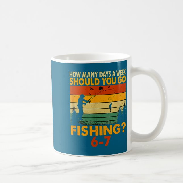 Mug How Many Days A Week Should You Go Fishing  (Droite)