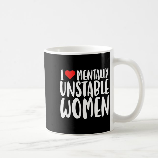 Mug Humor I Love Mentally Unstable Women Edgy Funny Me (Droite)