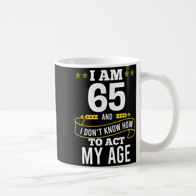 Mug I Am 65 Year Old Birthday Don't Know How To Act My (Droite)