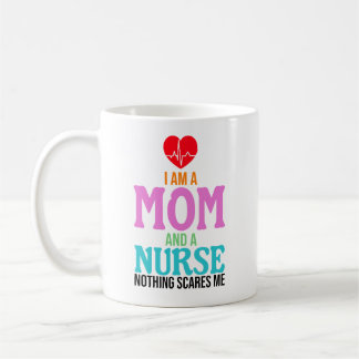 Mug I am a mom and a nurse nothing scares me
