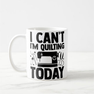 Mug I Can'T I'M Quilting Today Crocheting Knitting Sew