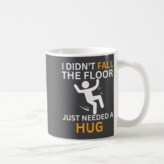 Mug I Didn't Fall. The Floor Just Needed A Hug. Funny  (Droite)