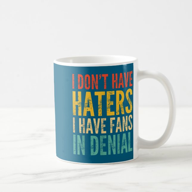 Mug I Don't Have Haters I Have Fans In Denial - Funny  (Droite)