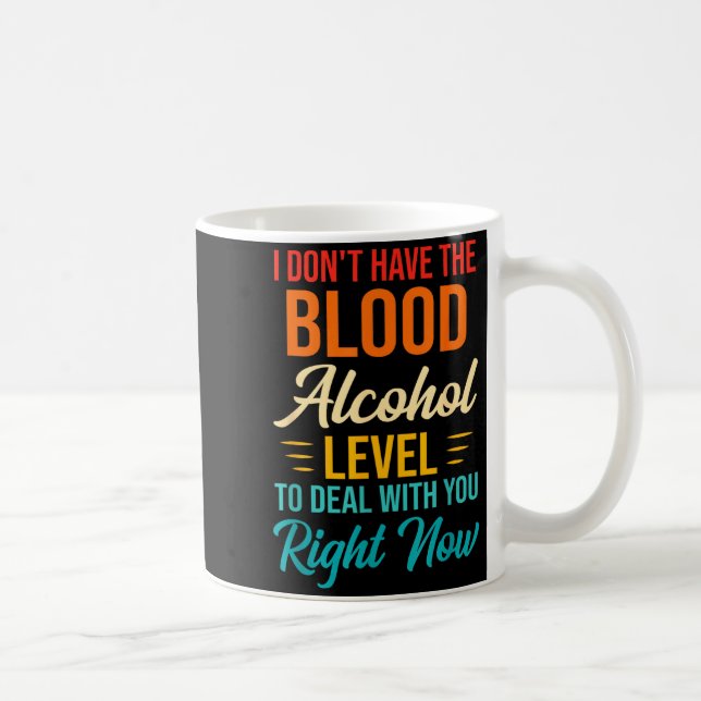 Mug I Don't Have The Blood Alcohol Level To With You  (Droite)