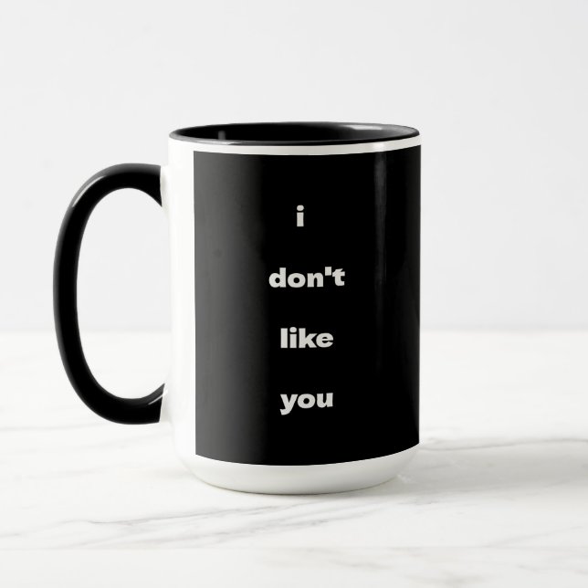 Mug I Don't Like You Joke Humor (Gauche)