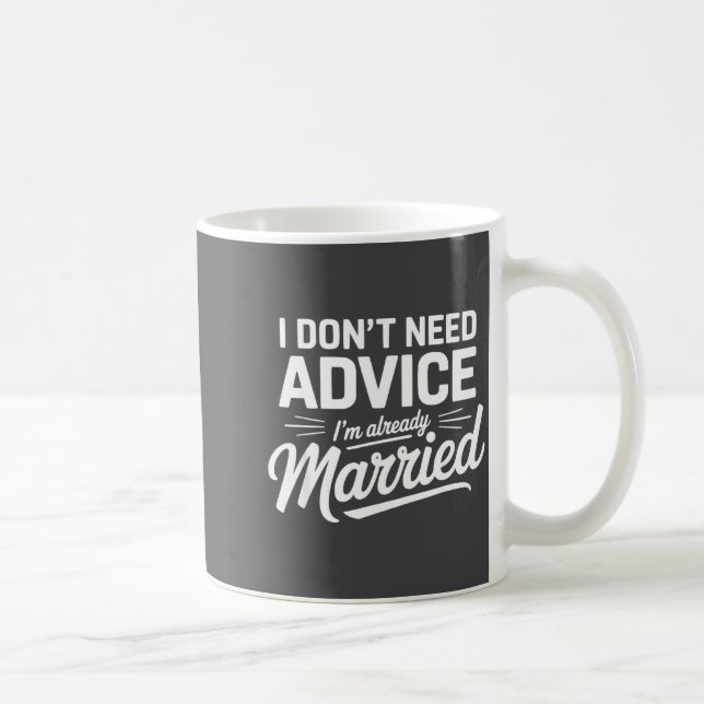 Mug I Don't Need Advice I'm Already Married Relationsh (Droite)