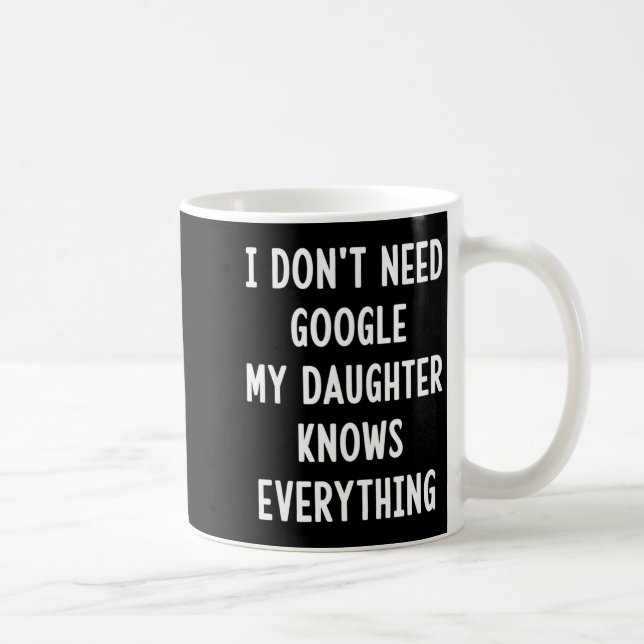 Mug I Don't Need Google My Daughter Knows Everything F (Droite)