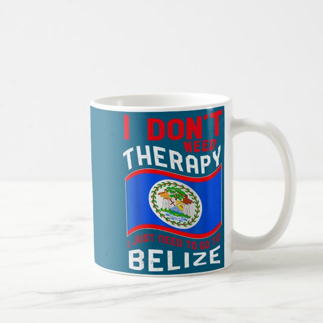Mug I Don't Need Therapy I Just Need To Go To Belize  (Droite)