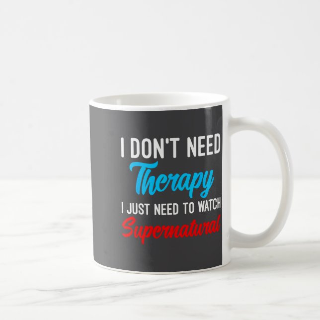 Mug I Don't Need Therapy I Just Need To Watch Supernat (Droite)