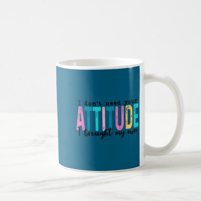 Mug I Don't Need Your Attitude I Brought My Own, Funny (Droite)