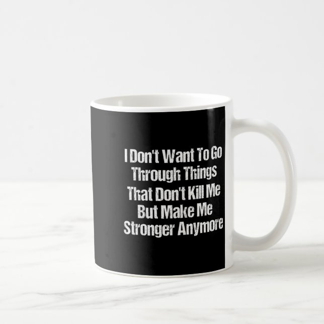 Mug I Don't Want To Go Through Things That Don't Kill  (Droite)