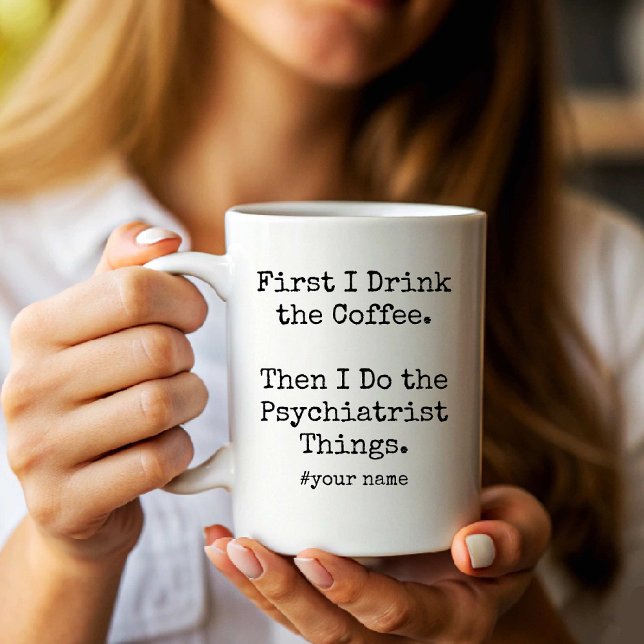 Mug I Drink Coffee Then I Do the Psychiatrist Things (I Drink Coffee Then I Do the Psychiatrist Things Coffee Mug)