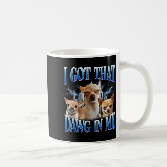 Mug I Got That Dawg In Me Funny Dog Chihuahua Lovers M (Droite)