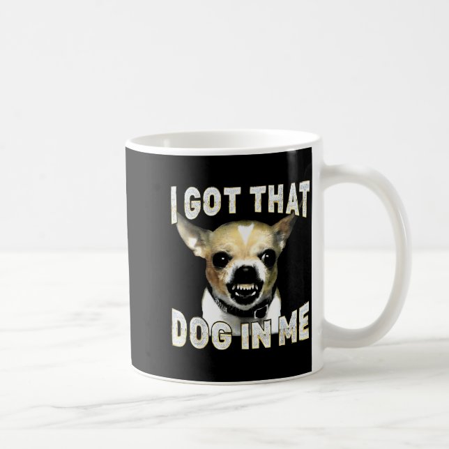 Mug I Got That Dog In Me Funny Dog Chihuahua Lovers Me (Droite)