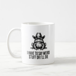Mug I Have To Say Weird Stuff Funny Cowboy Frog