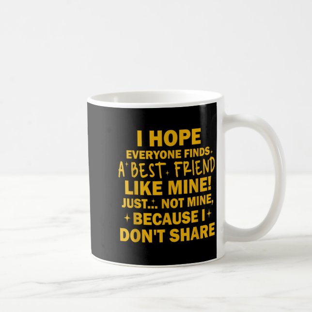 Mug I Hope Everyone Finds A Friend Like Mine Just Not  (Droite)
