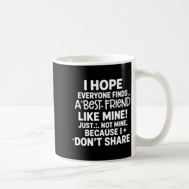 Mug I Hope Everyone Finds A Friend Like Mine Just Not  (Droite)