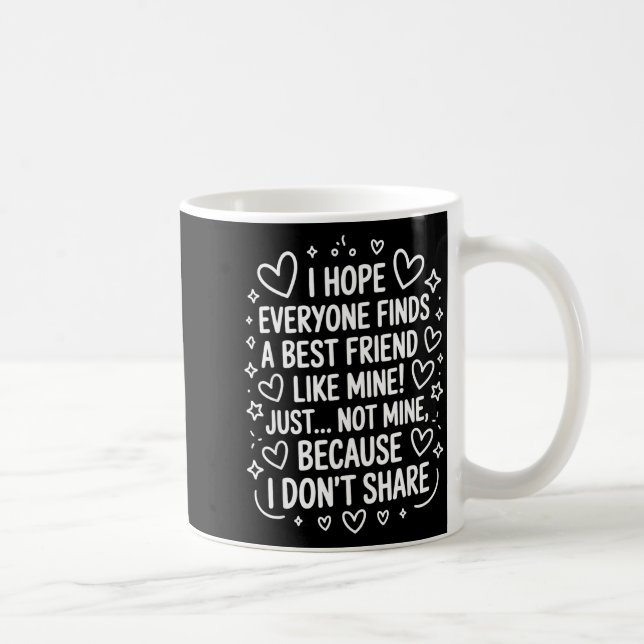 Mug I Hope Everyone Finds A Friend Like Mine Just Not  (Droite)