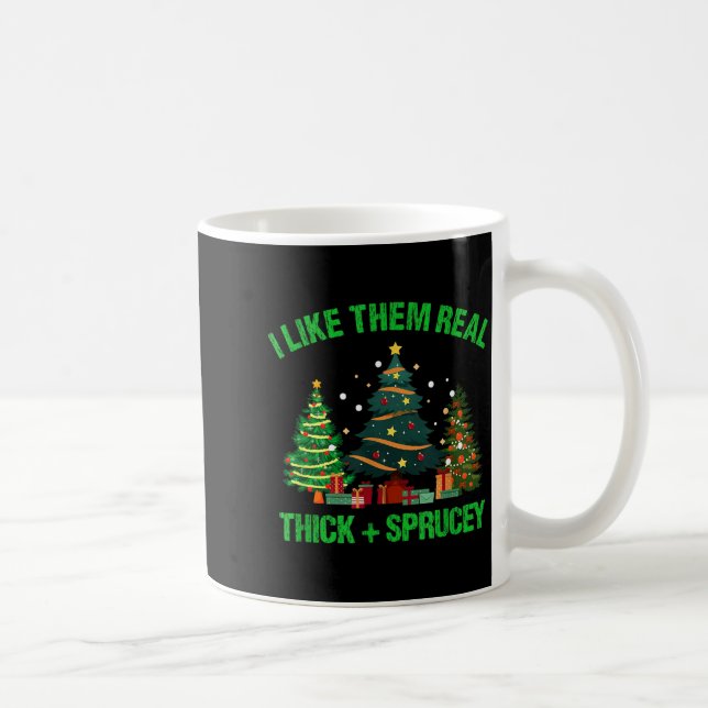 Mug I Like Them Real Thick And Sprucey Christmas Tree  (Droite)