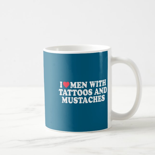 Mug I Love Men With Tattoos And Mustaches Funny Quote  (Droite)