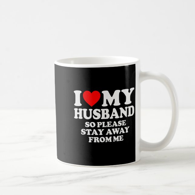 Mug I Love My Husband I Love My Hot Husband So Stay Aw (Droite)