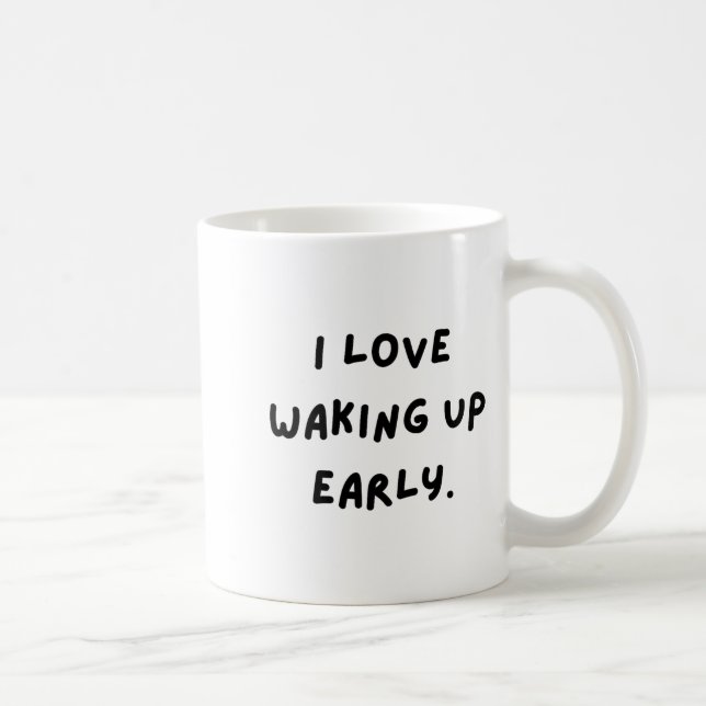 Mug I Love Waking Up Early. Funny White Lie Party  (Droite)