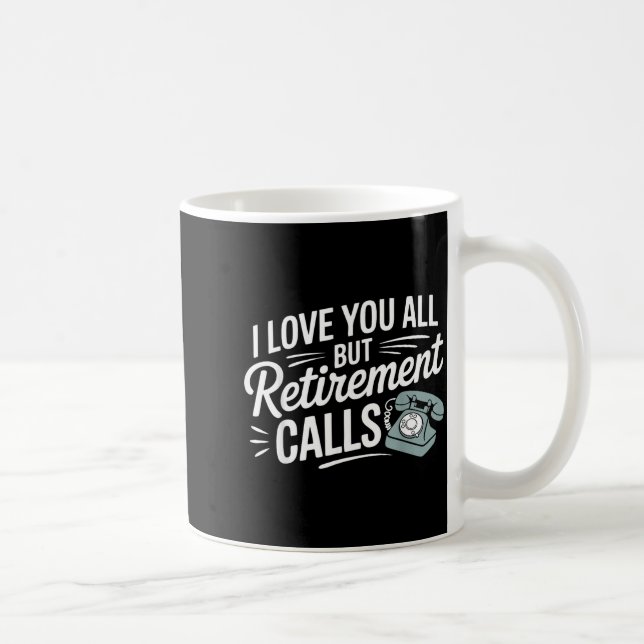 Mug I Love You All But Retirement Calls Funny Retireme (Droite)